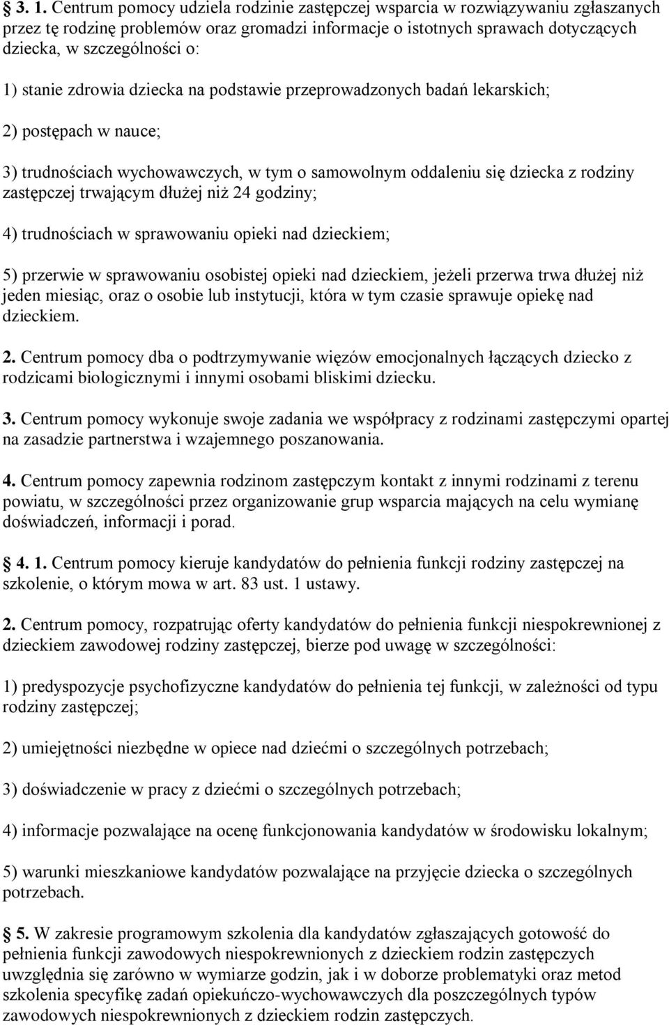 dłużej niż 24 godziny; 4) trudnościach w sprawowaniu opieki nad dzieckiem; 5) przerwie w sprawowaniu osobistej opieki nad dzieckiem, jeżeli przerwa trwa dłużej niż jeden miesiąc, oraz o osobie lub