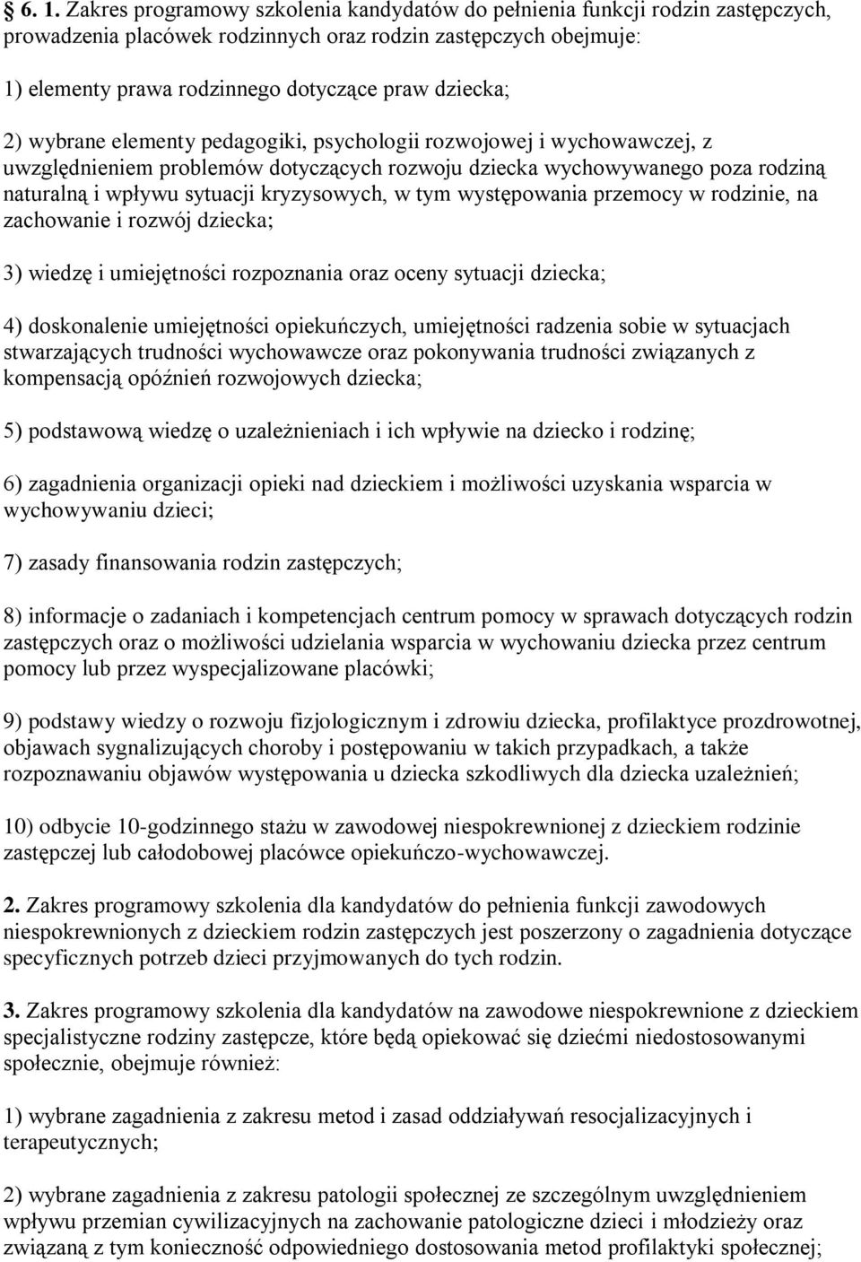 kryzysowych, w tym występowania przemocy w rodzinie, na zachowanie i rozwój dziecka; 3) wiedzę i umiejętności rozpoznania oraz oceny sytuacji dziecka; 4) doskonalenie umiejętności opiekuńczych,