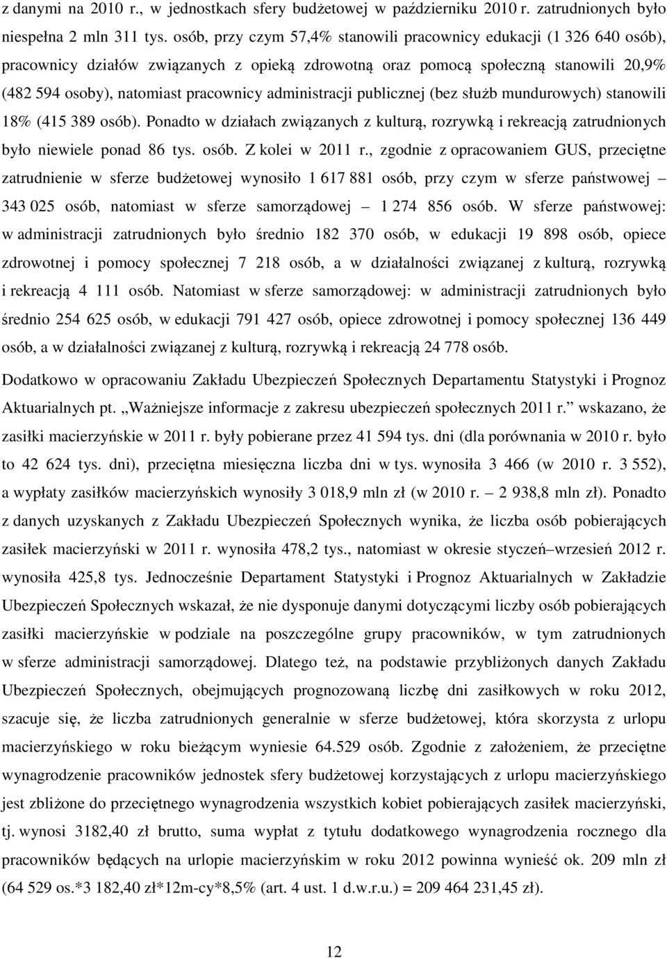 administracji publicznej (bez służb mundurowych) stanowili 18% (415 389 osób). Ponadto w działach związanych z kulturą, rozrywką i rekreacją zatrudnionych było niewiele ponad 86 tys. osób. Z kolei w 2011 r.