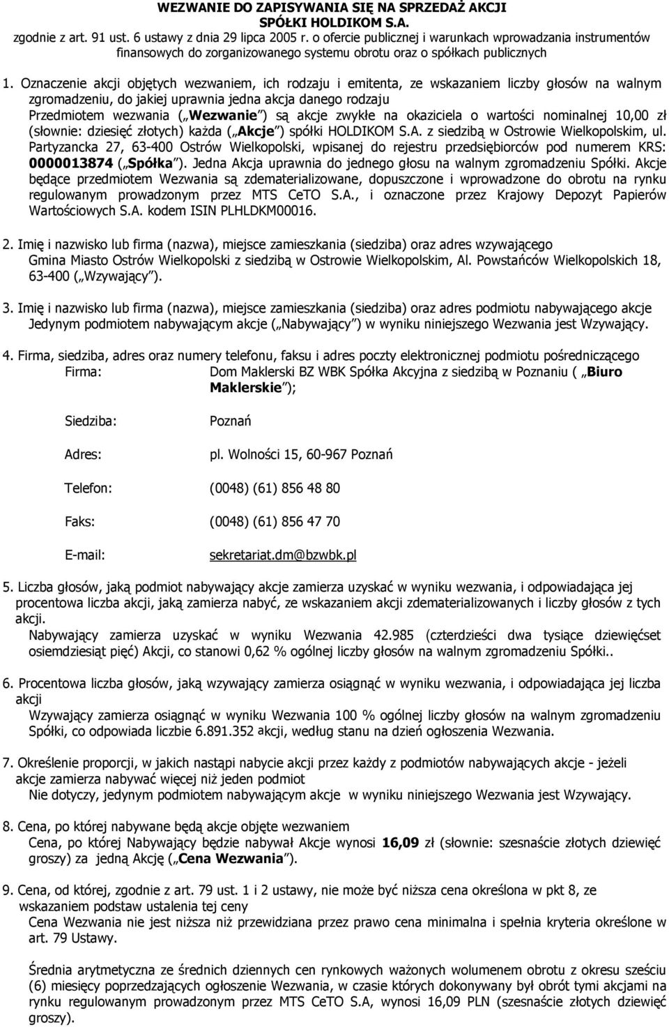 Oznaczenie akcji objętych wezwaniem, ich rodzaju i emitenta, ze wskazaniem liczby głosów na walnym zgromadzeniu, do jakiej uprawnia jedna akcja danego rodzaju Przedmiotem wezwania ( Wezwanie ) są