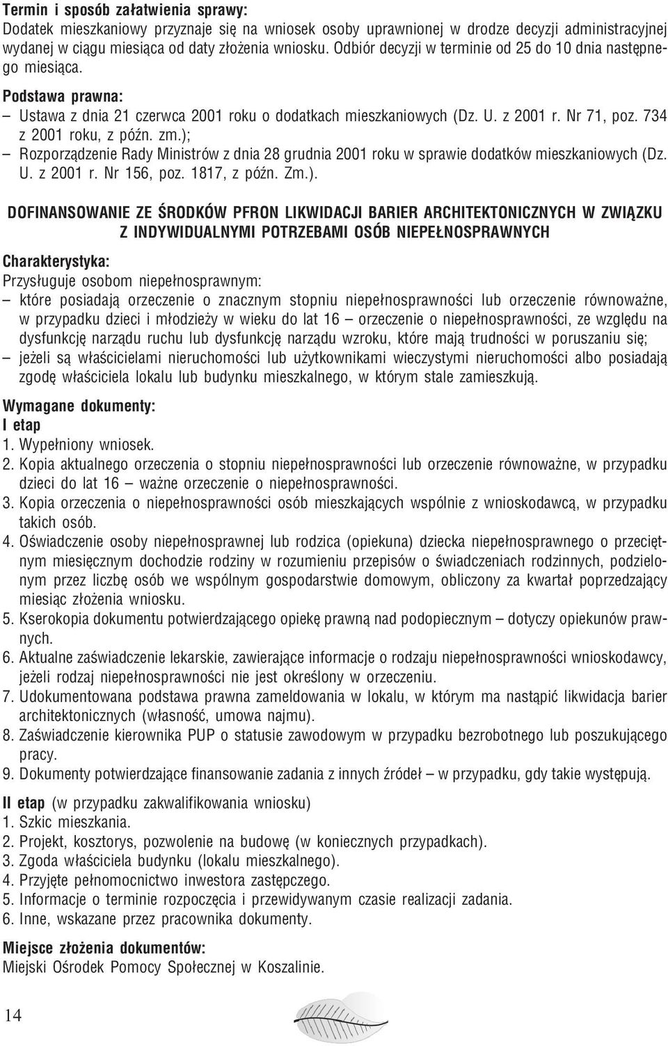 ); Rozporz¹dzenie Rady Ministrów z dnia 28 grudnia 2001 roku w sprawie dodatków mieszkaniowych (Dz. U. z 2001 r. Nr 156, poz. 1817, z póÿn. Zm.). DOFINANSOWANIE ZE ŒRODKÓW PFRON LIKWIDACJI BARIER