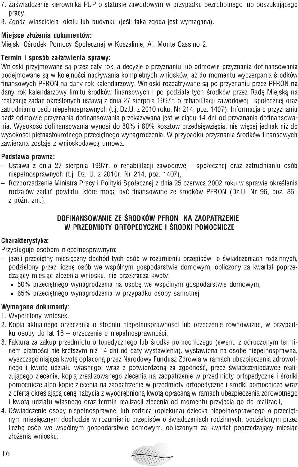 Wnioski przyjmowane s¹ przez ca³y rok, a decyzje o przyznaniu lub odmowie przyznania dofinansowania podejmowane s¹ w kolejnoœci nap³ywania kompletnych wniosków, a do momentu wyczerpania œrodków