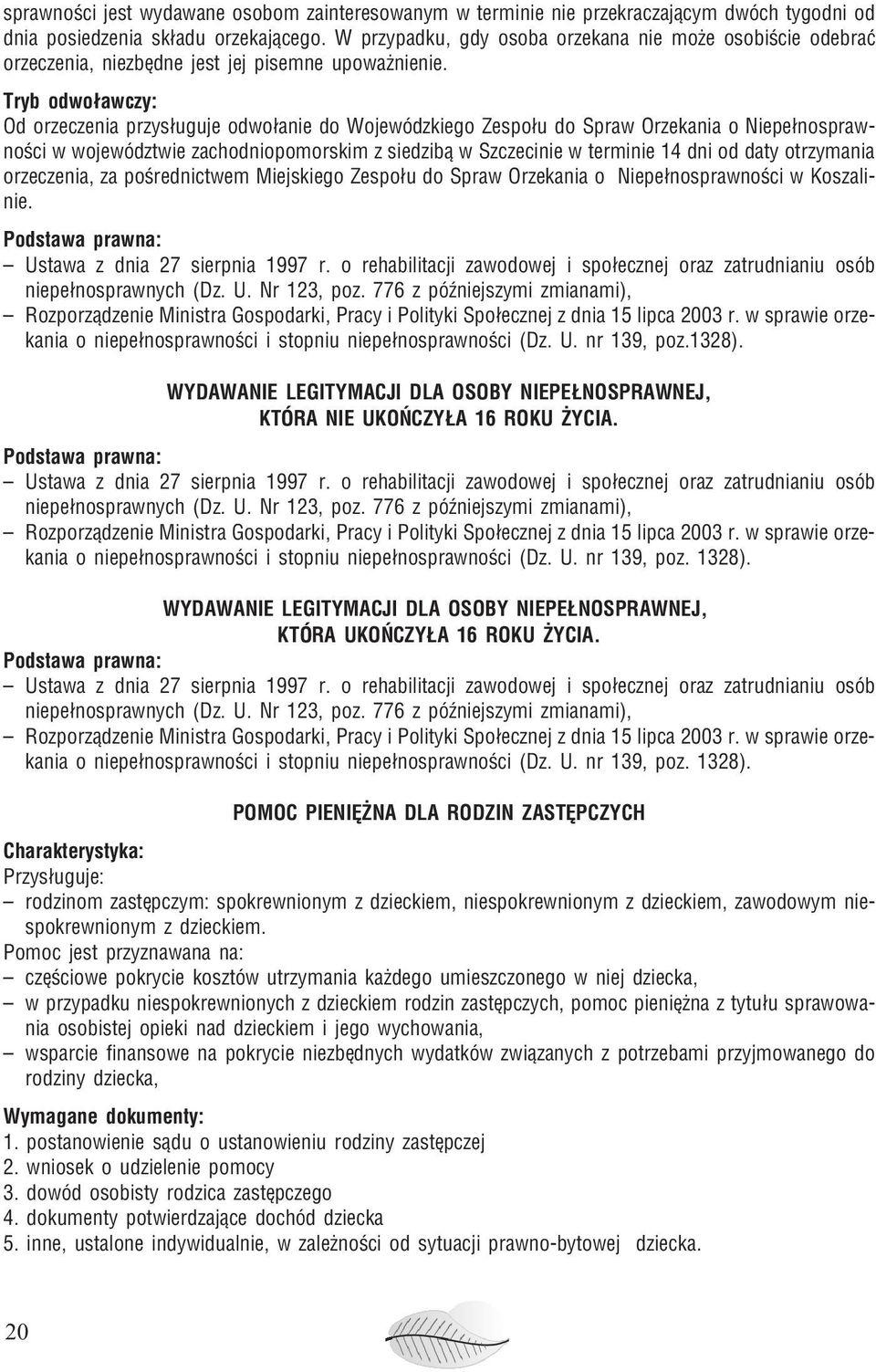 Tryb odwo³awczy: Od orzeczenia przys³uguje odwo³anie do Wojewódzkiego Zespo³u do Spraw Orzekania o Niepe³nosprawnoœci w województwie zachodniopomorskim z siedzib¹ w Szczecinie w terminie 14 dni od