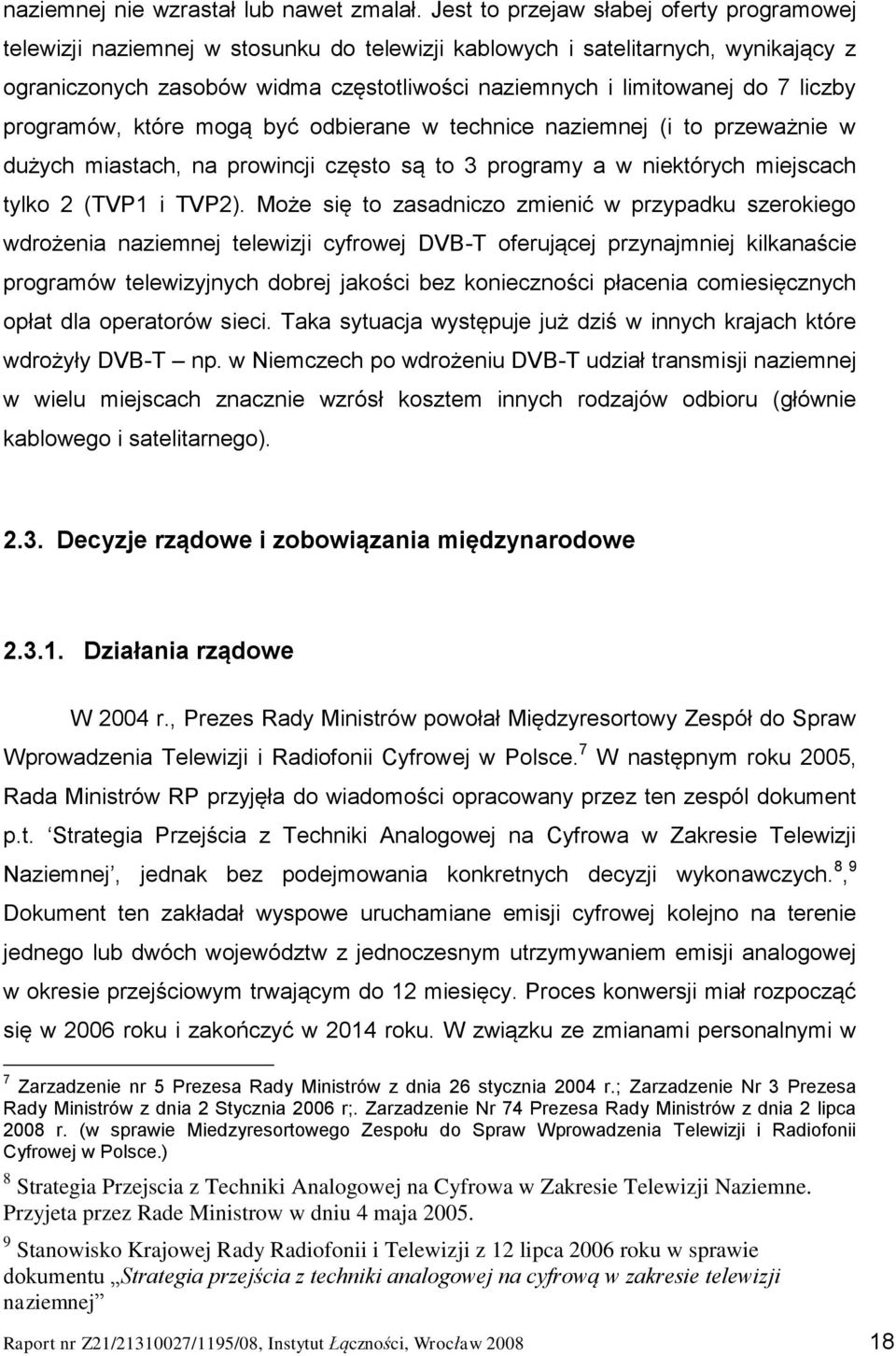 liczby programów, które mogą być odbierane w technice naziemnej (i to przeważnie w dużych miastach, na prowincji często są to 3 programy a w niektórych miejscach tylko 2 (TVP1 i TVP2).