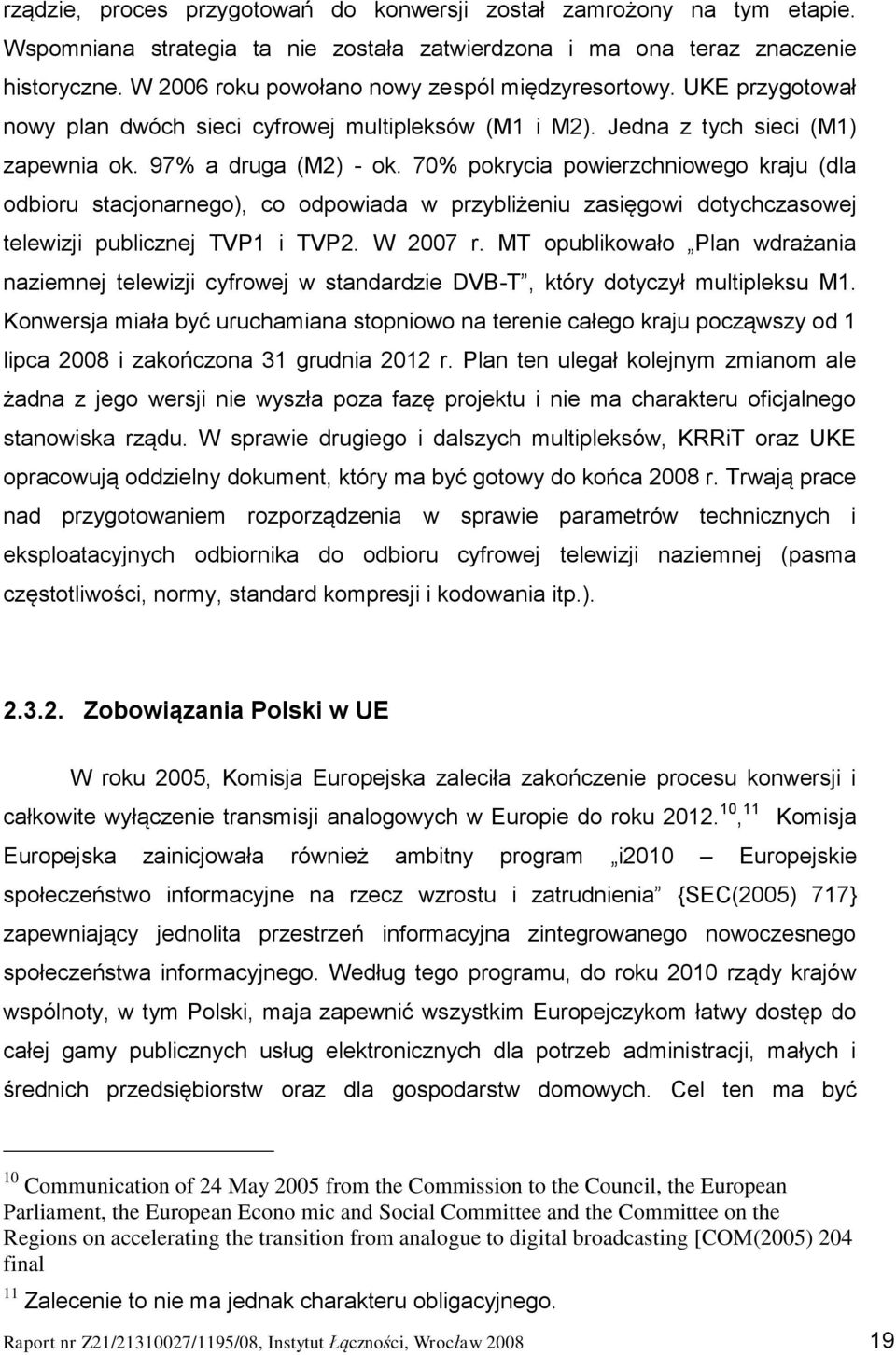 70% pokrycia powierzchniowego kraju (dla odbioru stacjonarnego), co odpowiada w przybliżeniu zasięgowi dotychczasowej telewizji publicznej TVP1 i TVP2. W 2007 r.