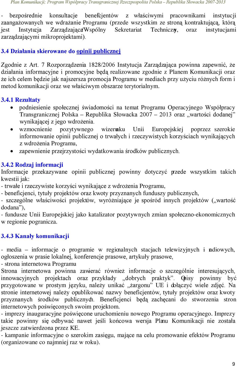 7 Rozporządzenia 1828/2006 Instytucja Zarządzająca powinna zapewnić, że działania informacyjne i promocyjne będą realizowane zgodnie z Planem Komunikacji oraz że ich celem będzie jak najszersza