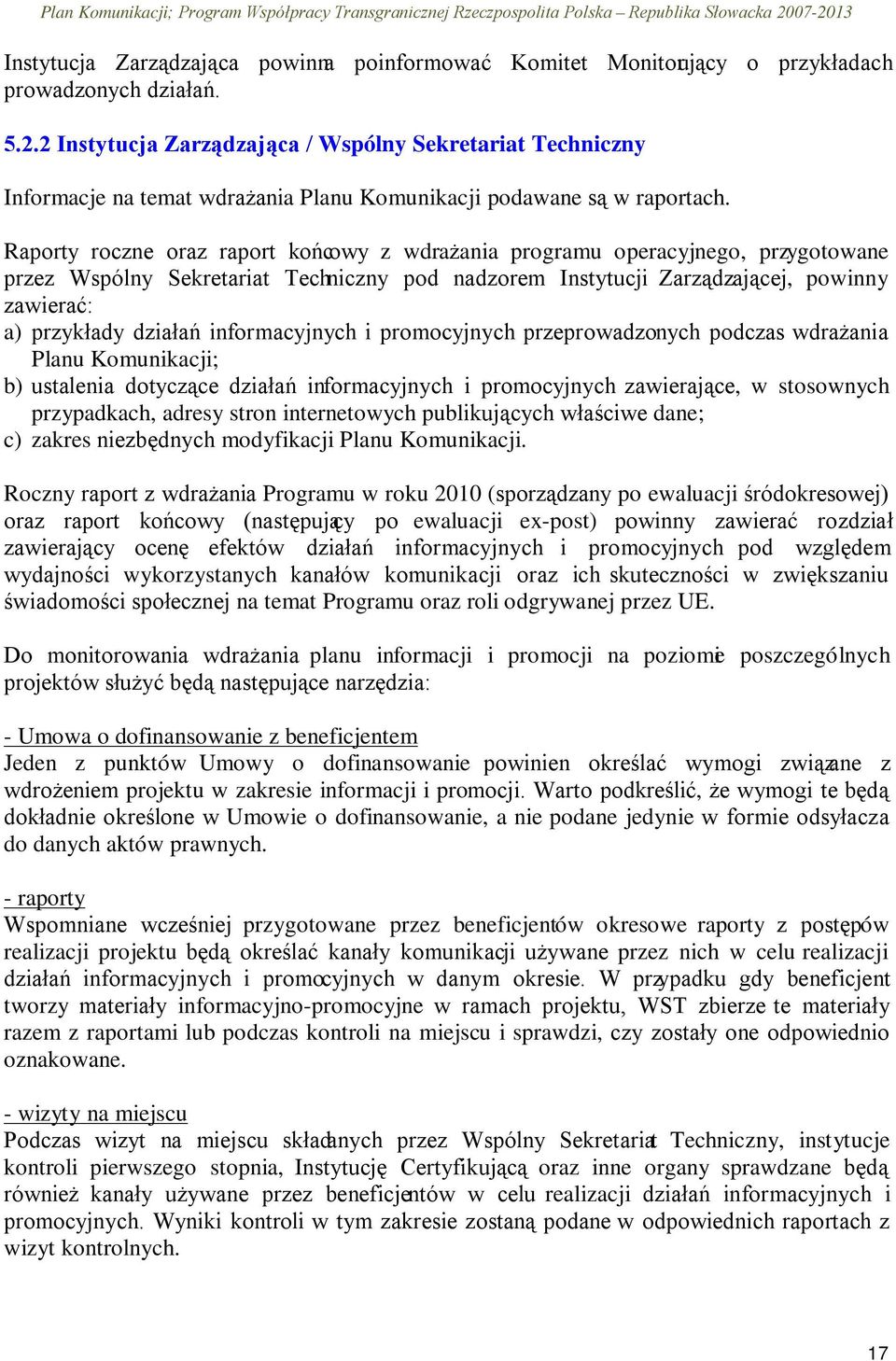 Raporty roczne oraz raport końcowy z wdrażania programu operacyjnego, przygotowane przez Wspólny Sekretariat Techniczny pod nadzorem Instytucji Zarządzającej, powinny zawierać: a) przykłady działań