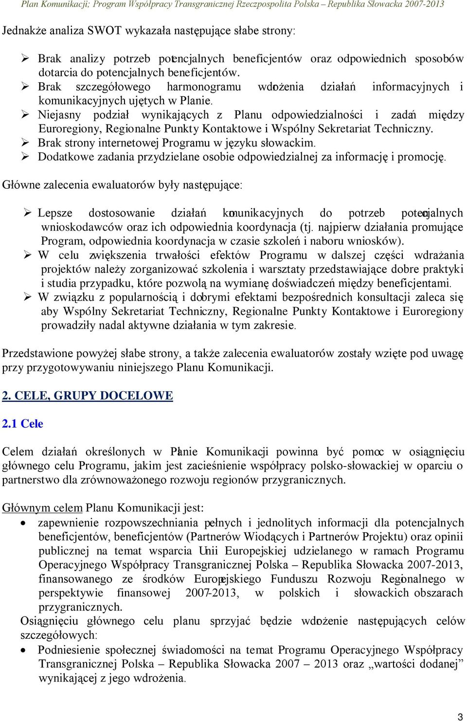 Niejasny podział wynikających z Planu odpowiedzialności i zadań między Euroregiony, Regionalne Punkty Kontaktowe i Wspólny Sekretariat Techniczny. Brak strony internetowej Programu w języku słowackim.