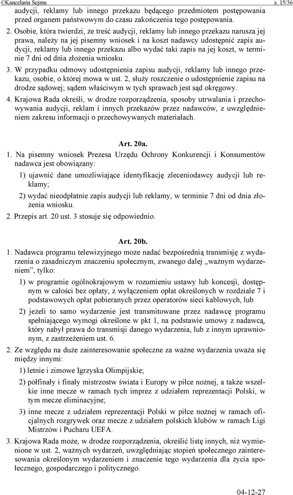 wydać taki zapis na jej koszt, w terminie 7 dni od dnia złożenia wniosku. 3. W przypadku odmowy udostępnienia zapisu audycji, reklamy lub innego przekazu, osobie, o której mowa w ust.