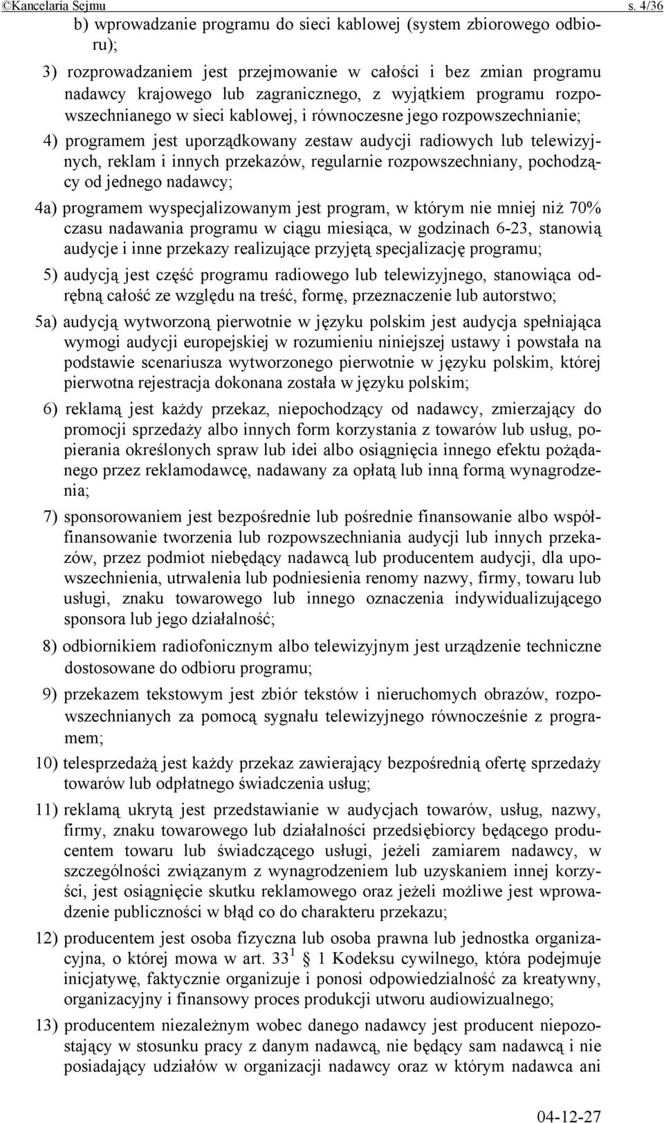 programu rozpowszechnianego w sieci kablowej, i równoczesne jego rozpowszechnianie; 4) programem jest uporządkowany zestaw audycji radiowych lub telewizyjnych, reklam i innych przekazów, regularnie