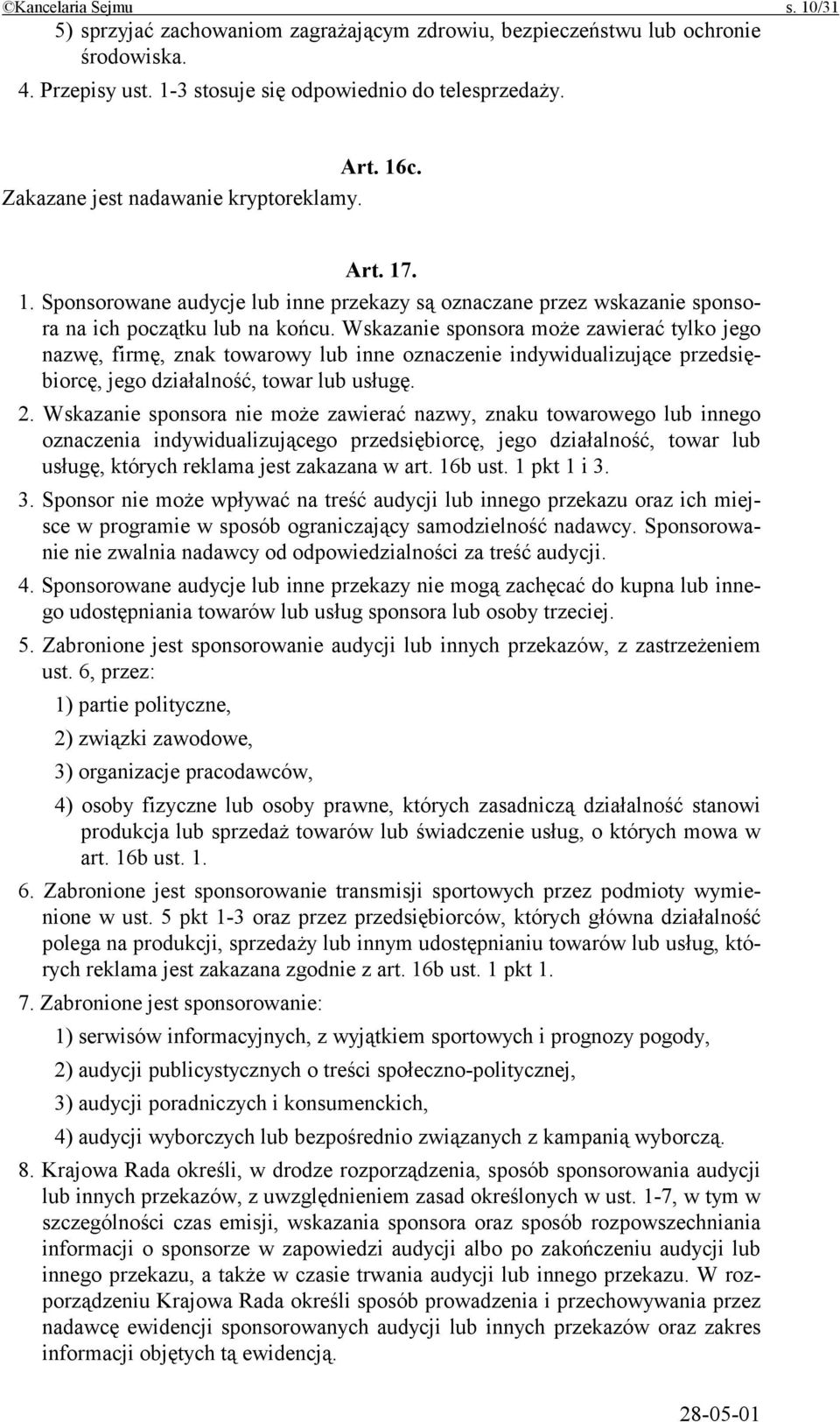 Wskazanie sponsora może zawierać tylko jego nazwę, firmę, znak towarowy lub inne oznaczenie indywidualizujące przedsiębiorcę, jego działalność, towar lub usługę. 2.