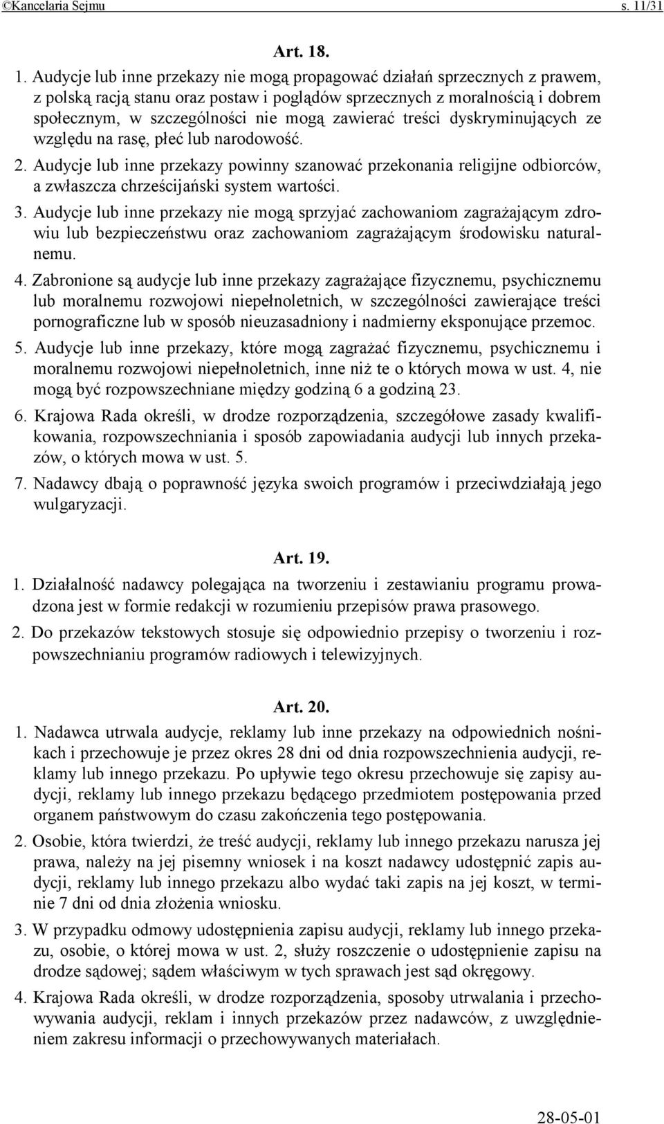 . 1. Audycje lub inne przekazy nie mogą propagować działań sprzecznych z prawem, z polską racją stanu oraz postaw i poglądów sprzecznych z moralnością i dobrem społecznym, w szczególności nie mogą