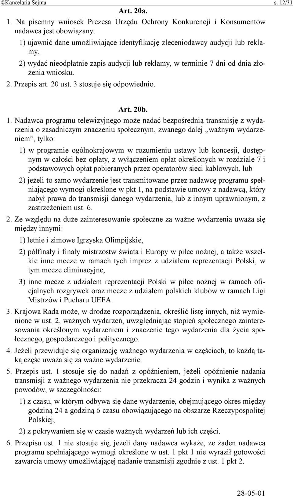 Na pisemny wniosek Prezesa Urzędu Ochrony Konkurencji i Konsumentów nadawca jest obowiązany: 1) ujawnić dane umożliwiające identyfikację zleceniodawcy audycji lub reklamy, 2) wydać nieodpłatnie zapis