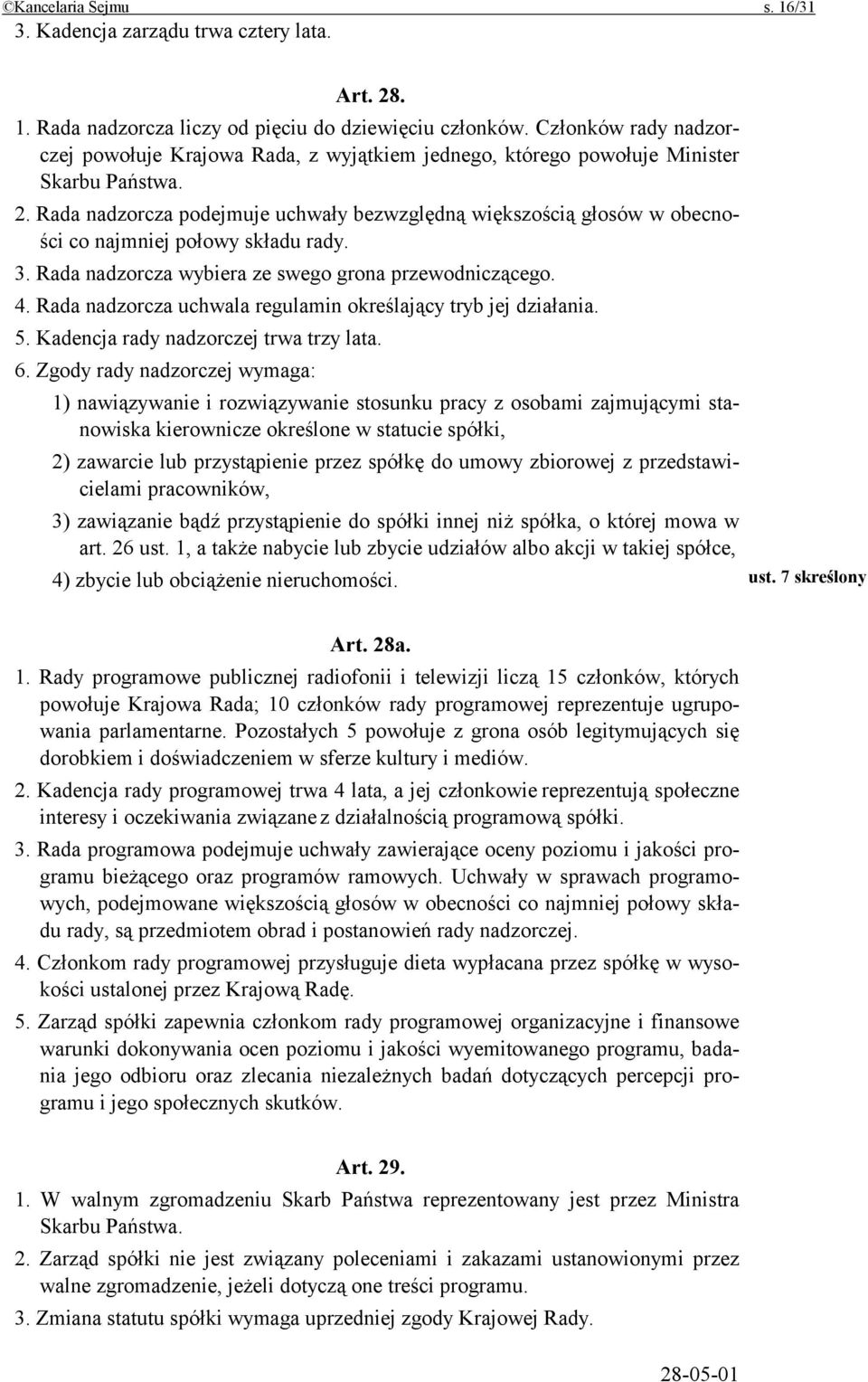 Rada nadzorcza podejmuje uchwały bezwzględną większością głosów w obecności co najmniej połowy składu rady. 3. Rada nadzorcza wybiera ze swego grona przewodniczącego. 4.