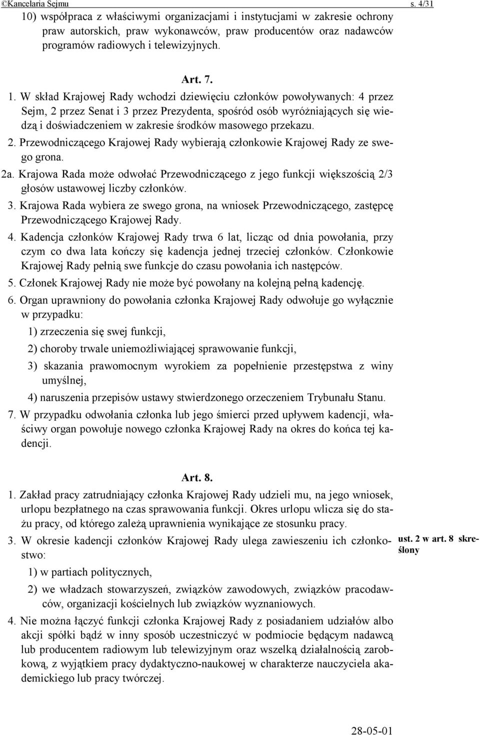 ) współpraca z właściwymi organizacjami i instytucjami w zakresie ochrony praw autorskich, praw wykonawców, praw producentów oraz nadawców programów radiowych i telewizyjnych. Art. 7. 1.