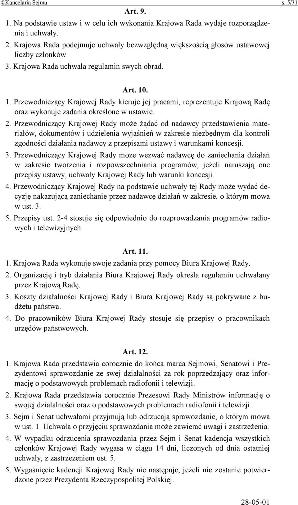 . 1. Przewodniczący Krajowej Rady kieruje jej pracami, reprezentuje Krajową Radę oraz wykonuje zadania określone w ustawie. 2.