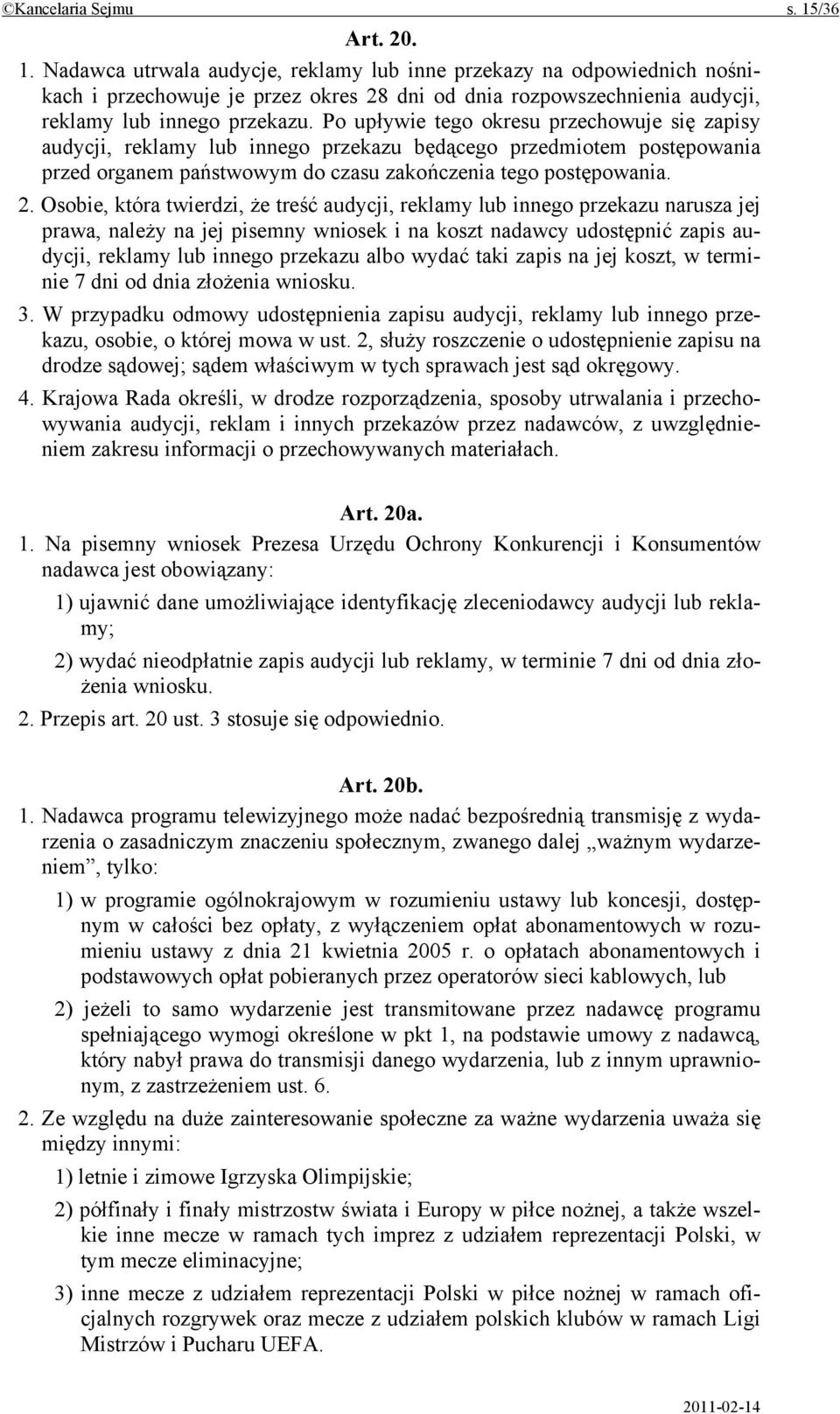 Osobie, która twierdzi, że treść audycji, reklamy lub innego przekazu narusza jej prawa, należy na jej pisemny wniosek i na koszt nadawcy udostępnić zapis audycji, reklamy lub innego przekazu albo