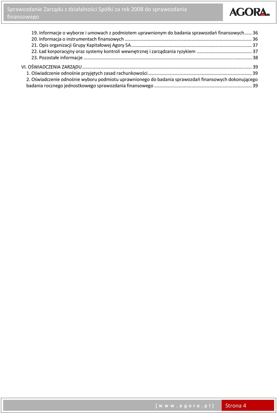 Pozostałe informacje... 38 VI. OŚWIADCZENIA ZARZĄDU... 39 1. Oświadczenie odnośnie przyjętych zasad rachunkowości... 39 2.