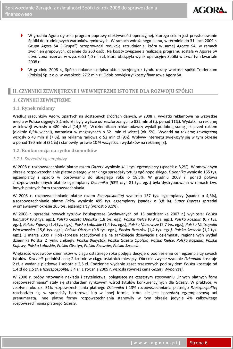 Na koszty związane z realizacją programu została w Agorze SA utworzona rezerwa w wysokości 4,0 mln zł, która obciążyła wynik operacyjny Spółki w czwartym kwartale 2008 r. W grudniu 2008 r.