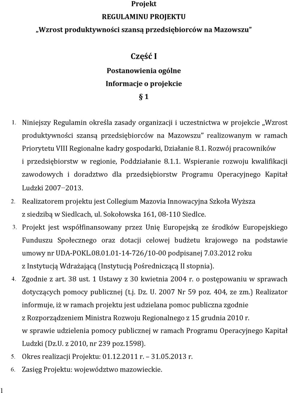 Działanie 8.1. Rozwój pracowników i przedsiębiorstw w regionie, Poddziałanie 8.1.1. Wspieranie rozwoju kwalifikacji zawodowych i doradztwo dla przedsiębiorstw Programu Operacyjnego Kapitał Ludzki 2007 2013.