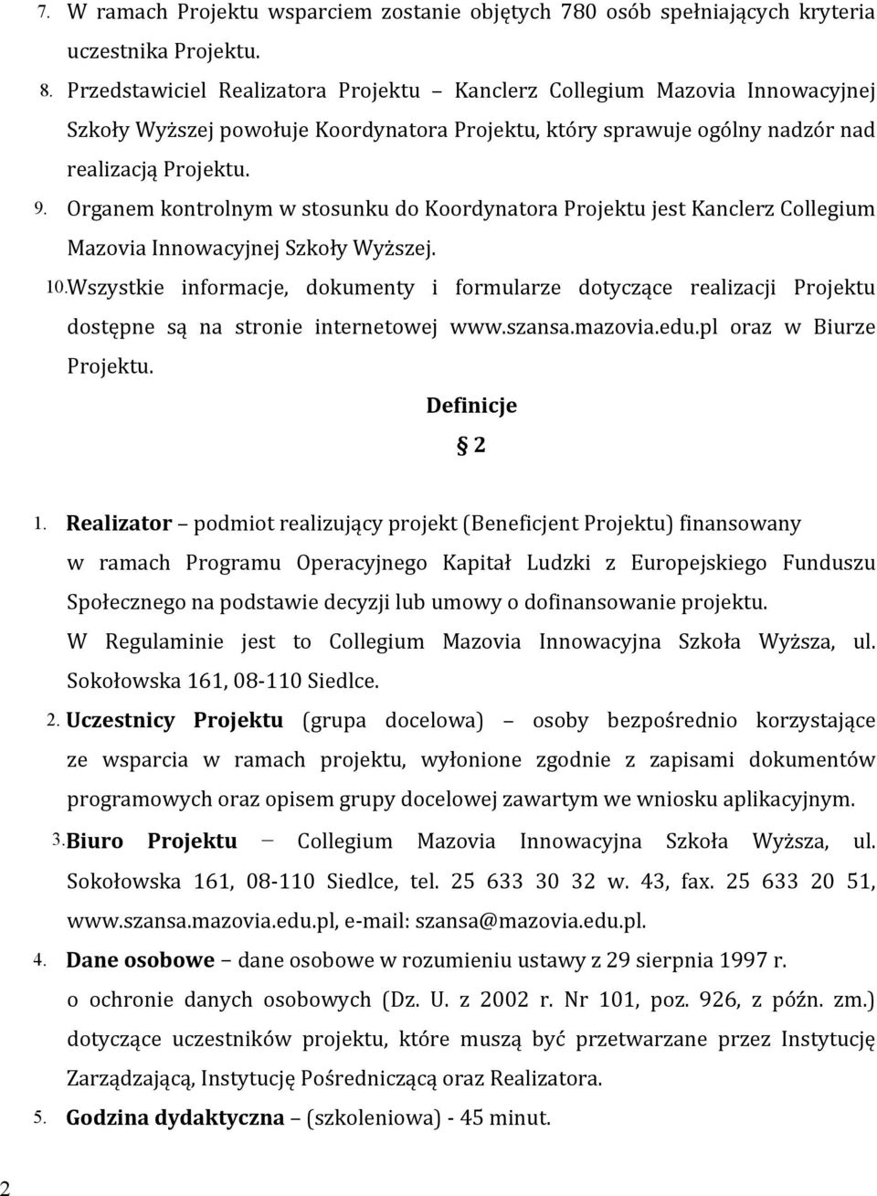 Organem kontrolnym w stosunku do Koordynatora Projektu jest Kanclerz Collegium Mazovia Innowacyjnej Szkoły Wyższej. 10.