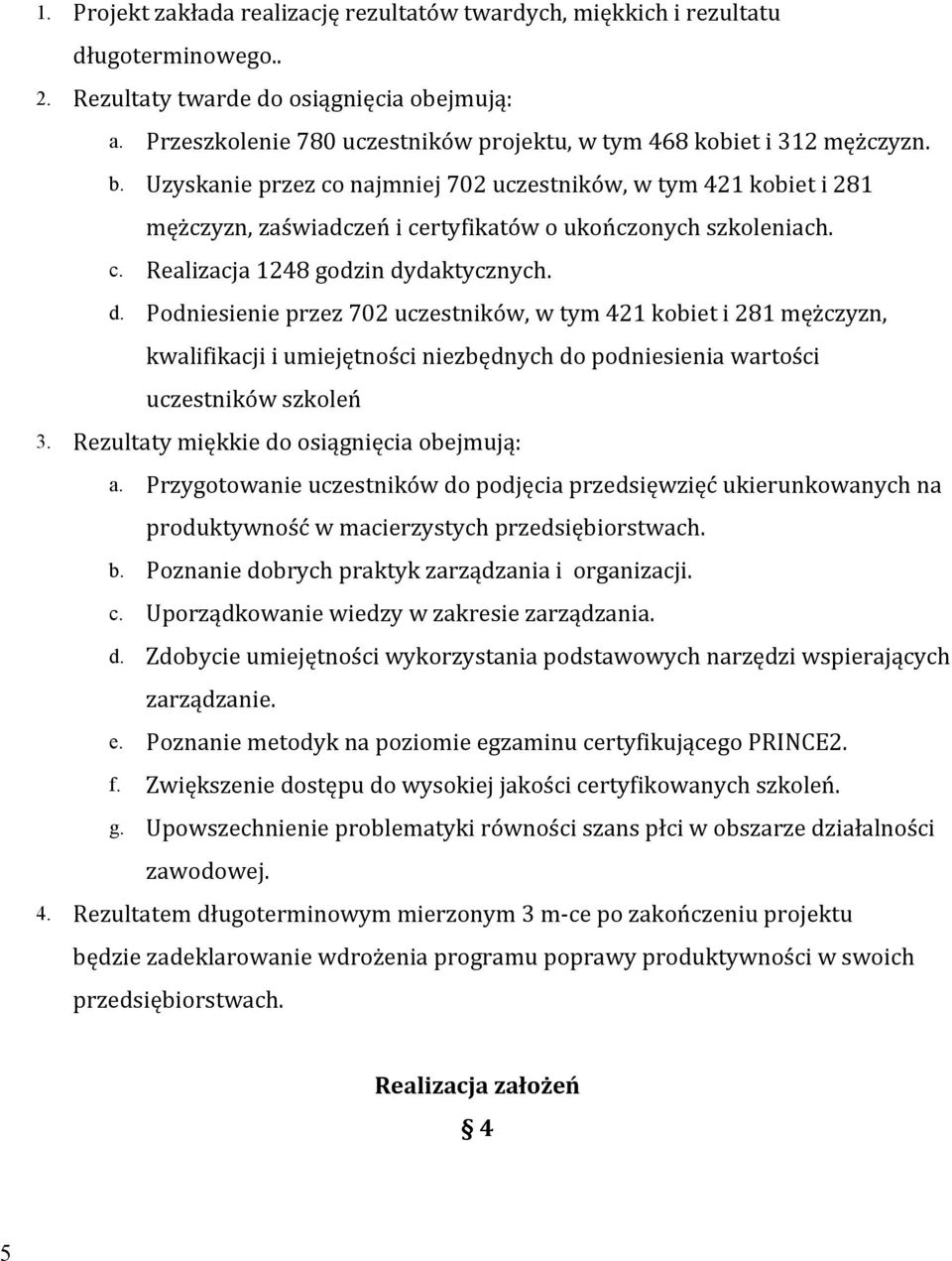 Uzyskanie przez co najmniej 702 uczestników, w tym 421 kobiet i 281 mężczyzn, zaświadczeń i certyfikatów o ukończonych szkoleniach. c. Realizacja 1248 godzin dy