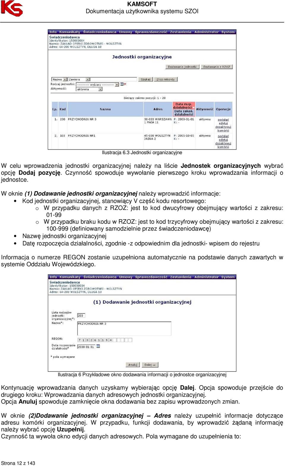 W oknie (1) Dodawanie jednostki organizacyjnej naleŝy wprowadzić informacje: Kod jednostki organizacyjnej, stanowiący V część kodu resortowego: o W przypadku danych z RZOZ: jest to kod dwucyfrowy