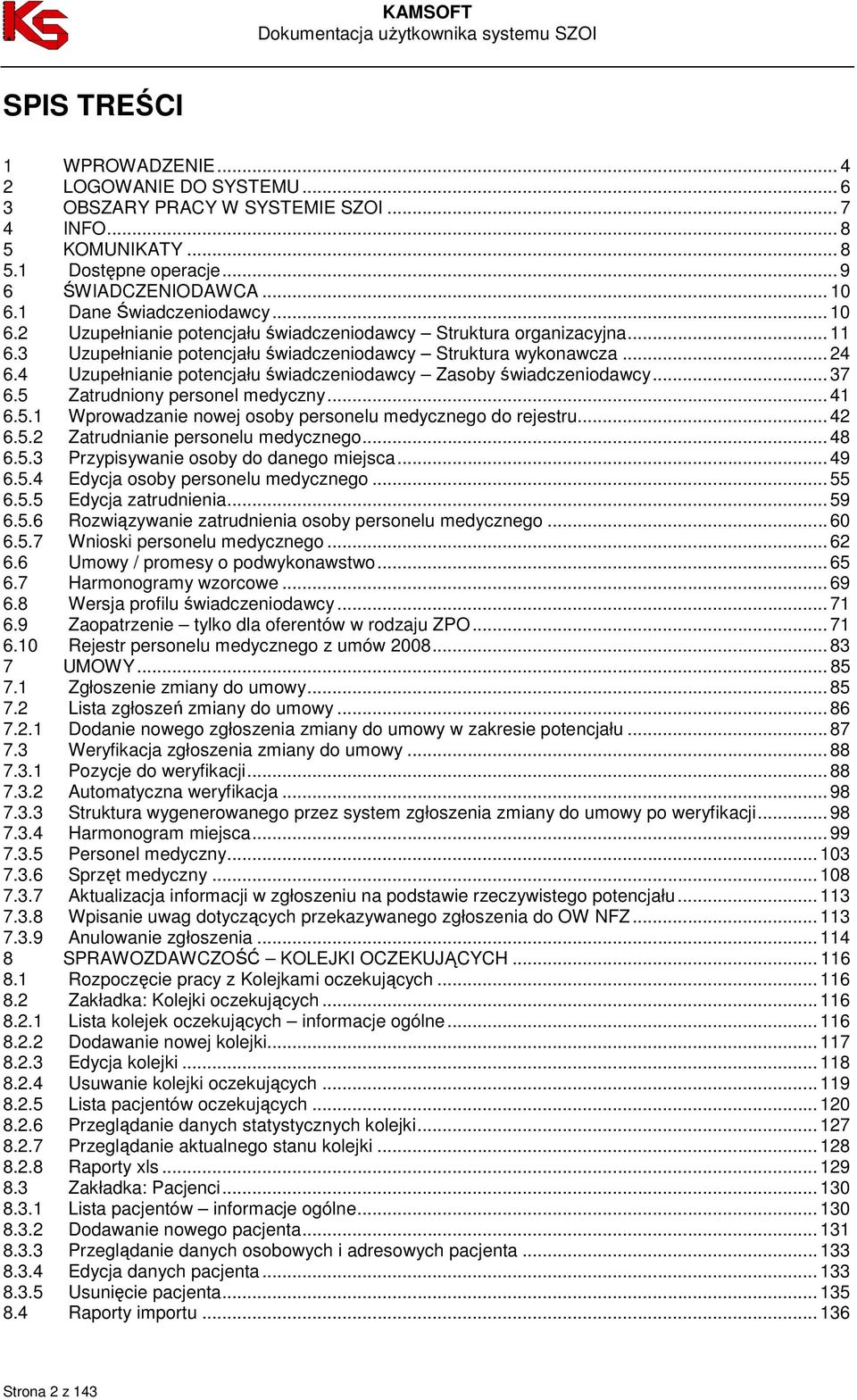 4 Uzupełnianie potencjału świadczeniodawcy Zasoby świadczeniodawcy... 37 6.5 Zatrudniony personel medyczny... 41 6.5.1 Wprowadzanie nowej osoby personelu medycznego do rejestru... 42 6.5.2 Zatrudnianie personelu medycznego.