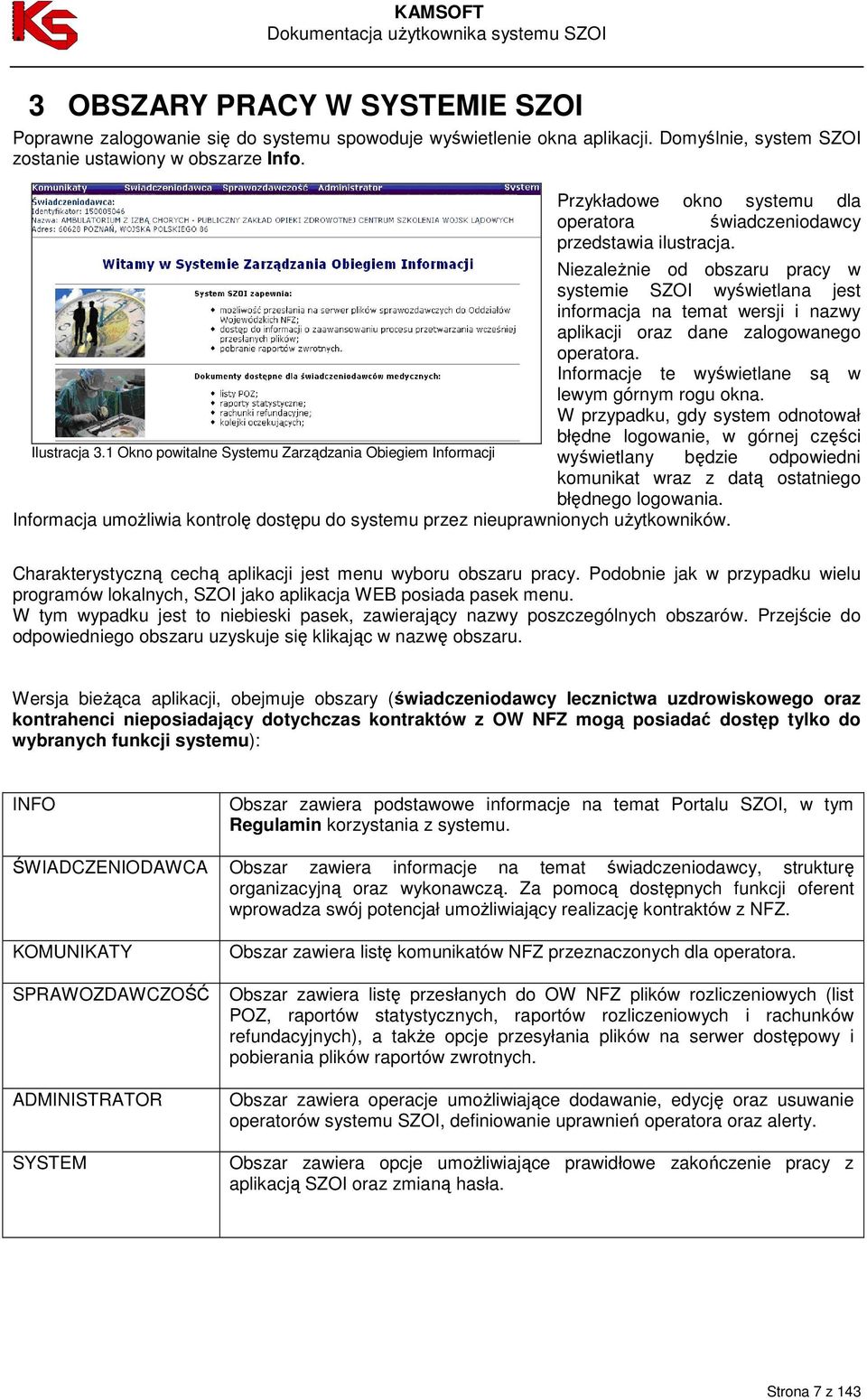 NiezaleŜnie od obszaru pracy w systemie SZOI wyświetlana jest informacja na temat wersji i nazwy aplikacji oraz dane zalogowanego operatora. Informacje te wyświetlane są w lewym górnym rogu okna.