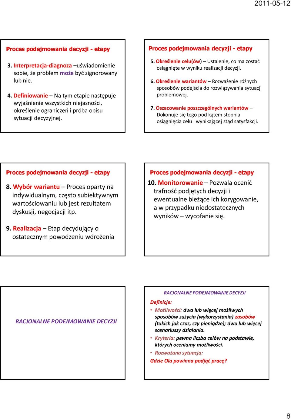 Określenie celu(ów) Ustalenie, co ma zostad osiągnięte w wyniku realizacji decyzji. 6. Określenie wariantów Rozważenie różnych sposobów podejścia do rozwiązywania sytuacji problemowej. 7.