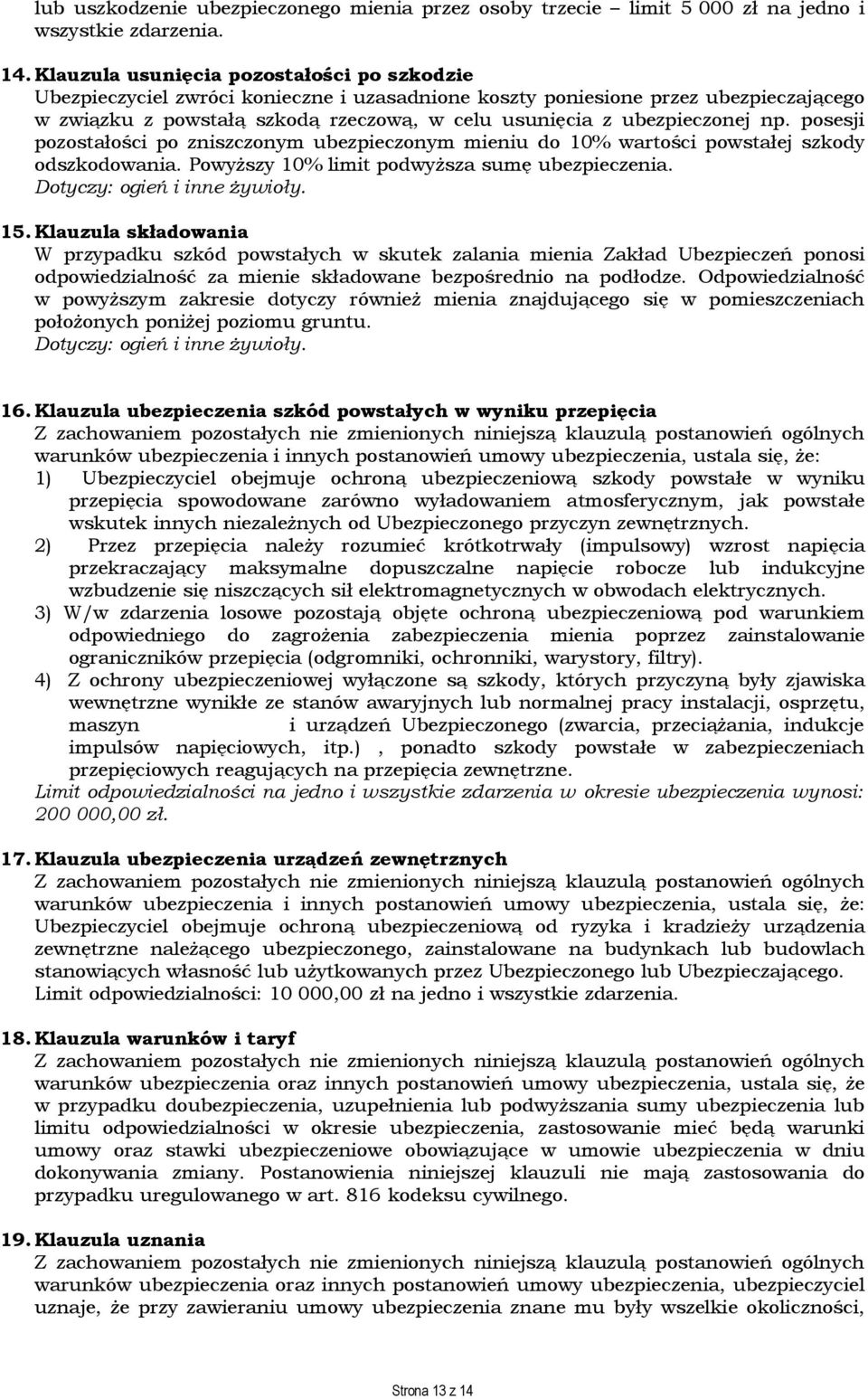 ubezpieczonej np. posesji pozostałości po zniszczonym ubezpieczonym mieniu do 10% wartości powstałej szkody odszkodowania. Powyższy 10% limit podwyższa sumę ubezpieczenia. 15.