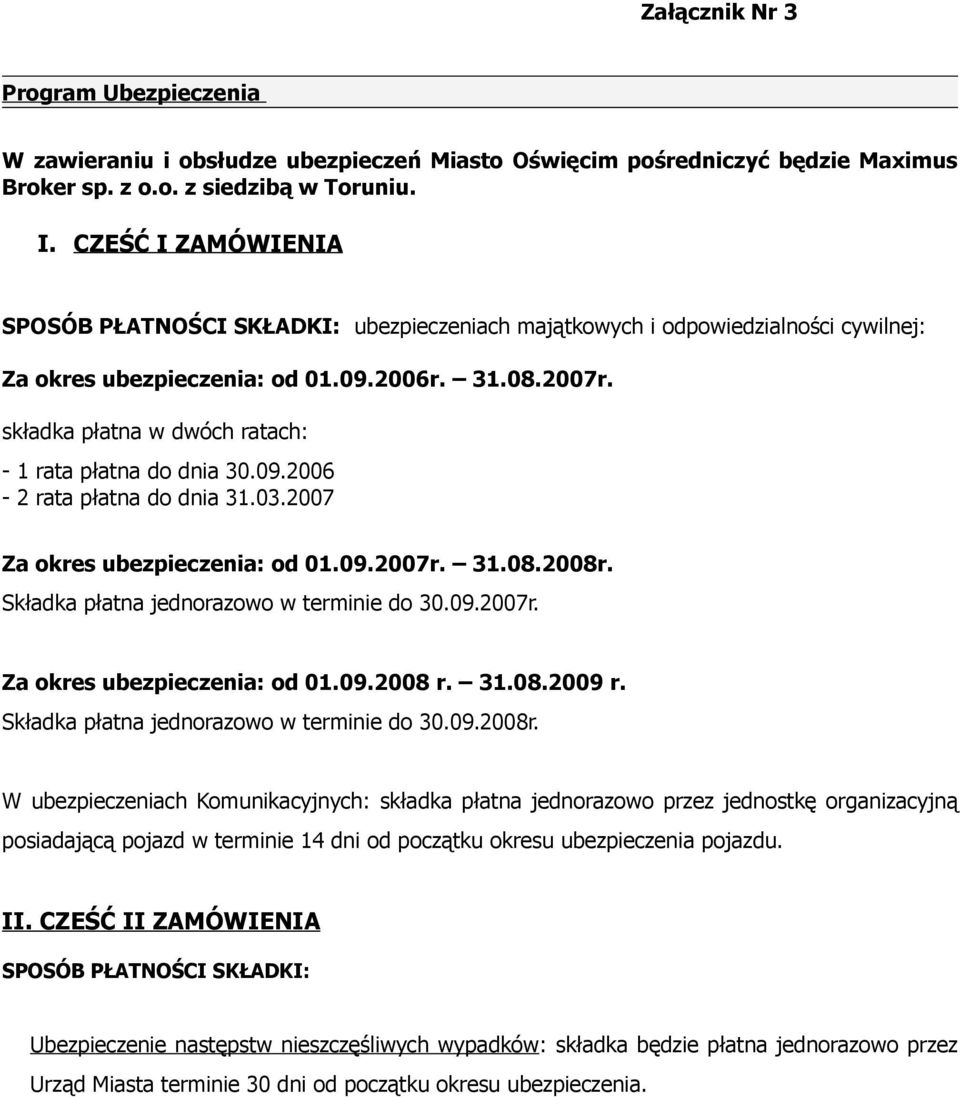 składka płatna w dwóch ratach: - 1 rata płatna do dnia 30.09.2006-2 rata płatna do dnia 31.03.2007 Za okres ubezpieczenia: od 01.09.2007r. 31.08.2008r. Składka płatna jednorazowo w terminie do 30.09.2007r. Za okres ubezpieczenia: od 01.09.2008 r.