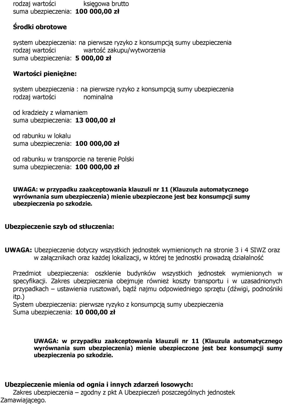 000,00 zł od rabunku w lokalu suma ubezpieczenia: 100 000,00 zł od rabunku w transporcie na terenie Polski suma ubezpieczenia: 100 000,00 zł UWAGA: w przypadku zaakceptowania klauzuli nr 11 (Klauzula
