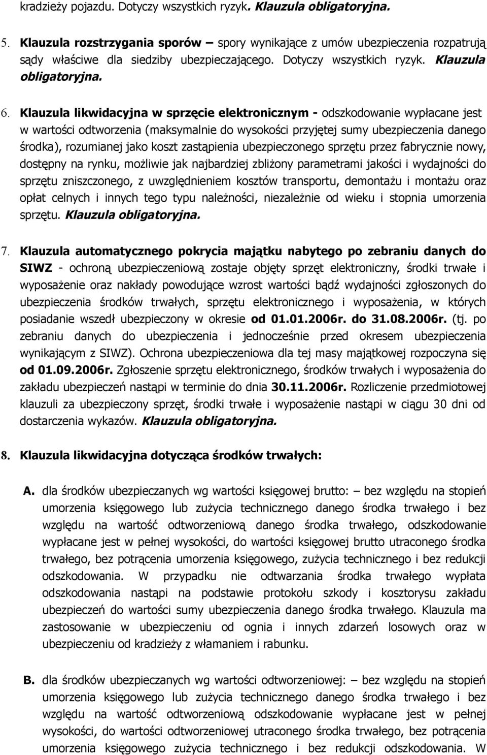 Klauzula likwidacyjna w sprzęcie elektronicznym - odszkodowanie wypłacane jest w wartości odtworzenia (maksymalnie do wysokości przyjętej sumy ubezpieczenia danego środka), rozumianej jako koszt