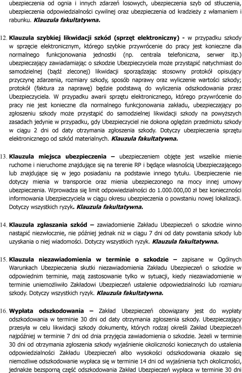 Klauzula szybkiej likwidacji szkód (sprzęt elektroniczny) - w przypadku szkody w sprzęcie elektronicznym, którego szybkie przywrócenie do pracy jest konieczne dla normalnego funkcjonowania jednostki