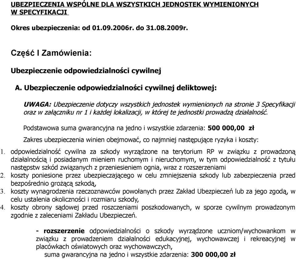jednostki prowadzą działalność. Podstawowa suma gwarancyjna na jedno i wszystkie zdarzenia: 500 000,00 zł Zakres ubezpieczenia winien obejmować, co najmniej następujące ryzyka i koszty: 1.