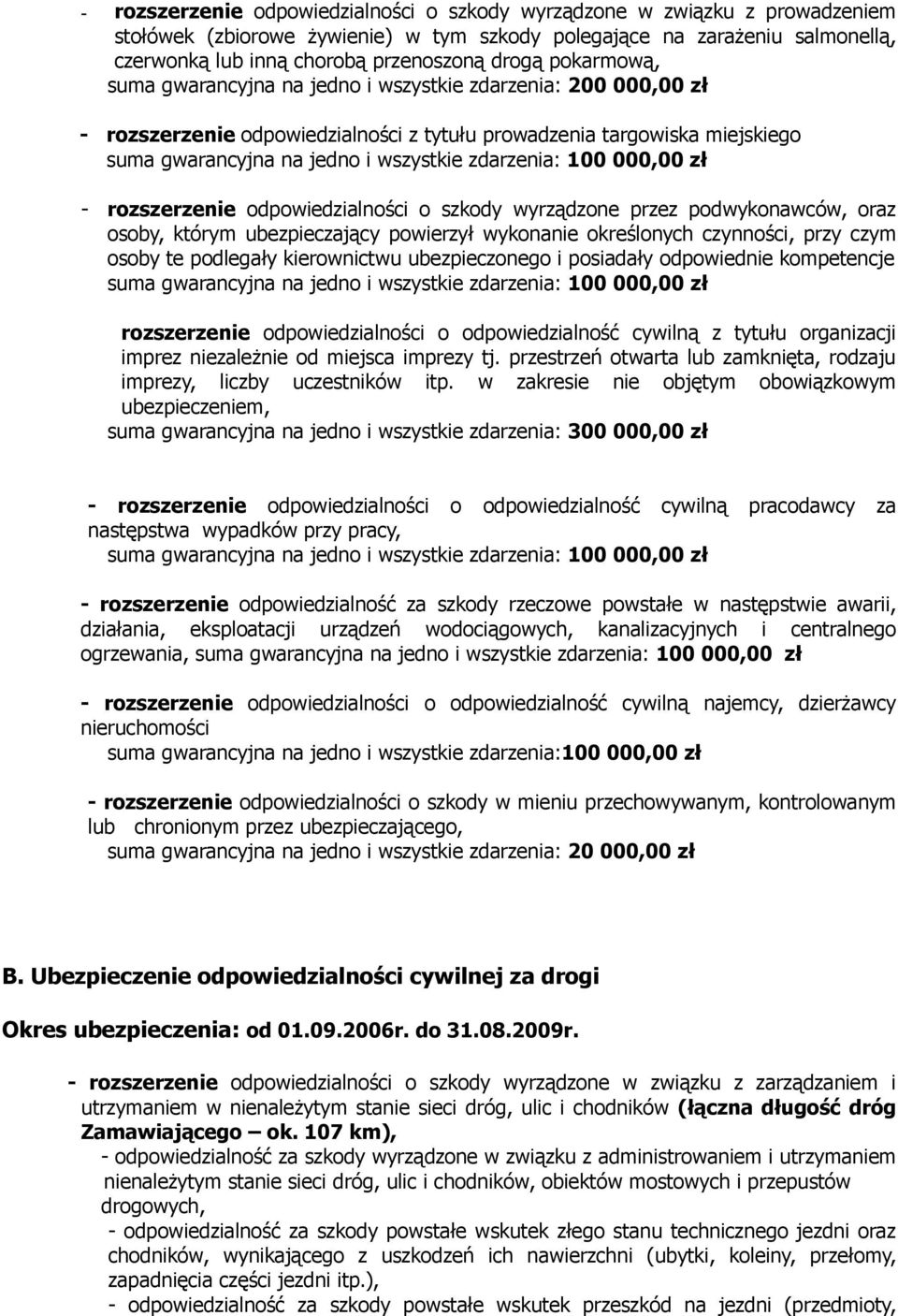 zdarzenia: 100 000,00 zł - rozszerzenie odpowiedzialności o szkody wyrządzone przez podwykonawców, oraz osoby, którym ubezpieczający powierzył wykonanie określonych czynności, przy czym osoby te