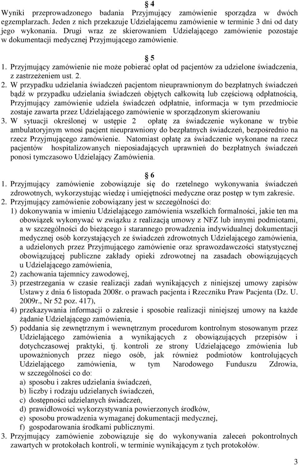 Przyjmujący zamówienie nie może pobierać opłat od pacjentów za udzielone świadczenia, z zastrzeżeniem ust. 2.