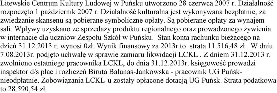 Wpływy uzyskano ze sprzedaży produktu regionalnego oraz prowadzonego żywienia w internacie dla uczniów Zespołu Szkół w Puńsku. Stan konta rachunku bieżącego na dzień 31.12.2013 r. wynosi 0zł.