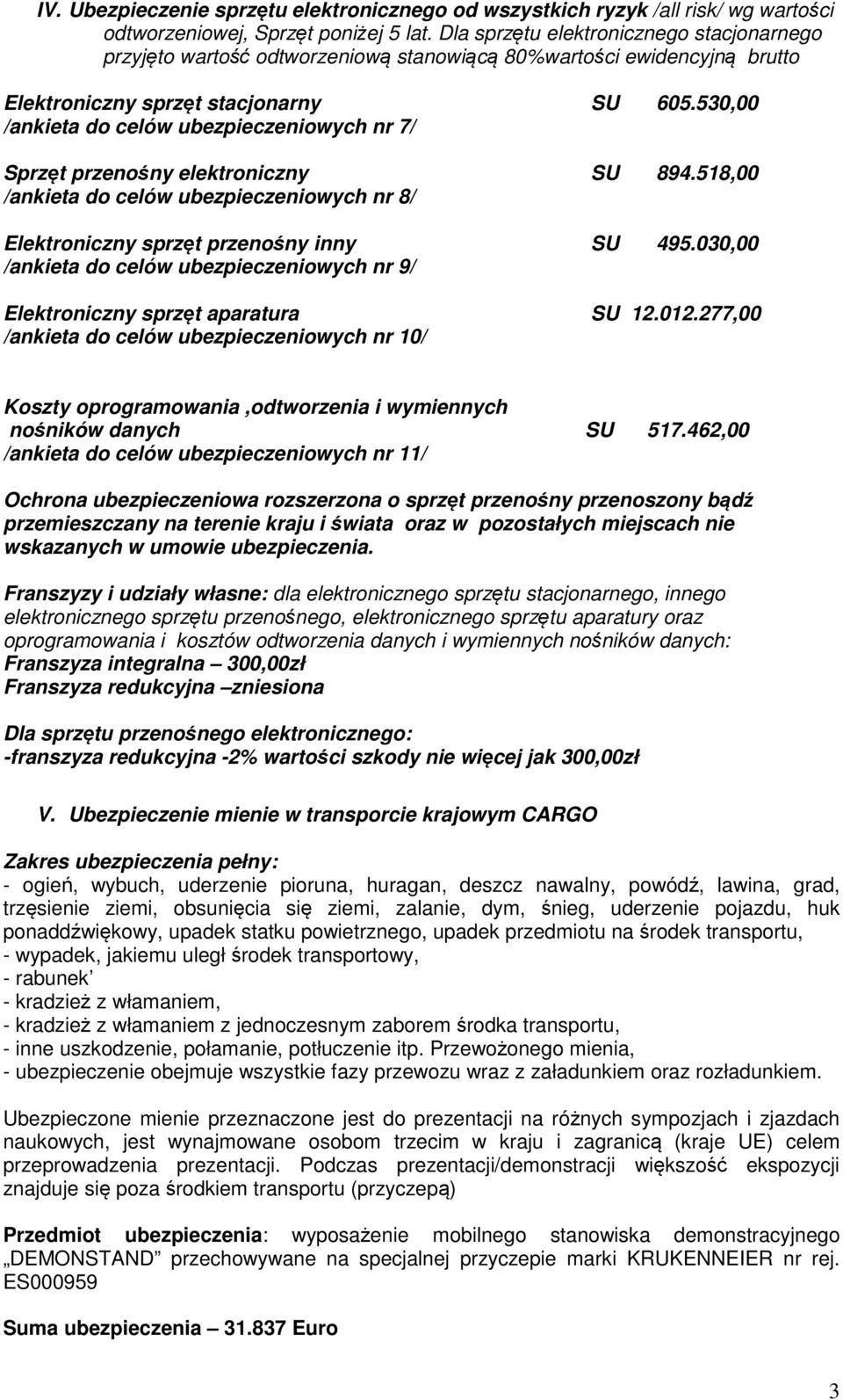 530,00 /ankieta do celów ubezpieczeniowych nr 7/ Sprzęt przenośny elektroniczny SU 894.518,00 /ankieta do celów ubezpieczeniowych nr 8/ Elektroniczny sprzęt przenośny inny SU 495.