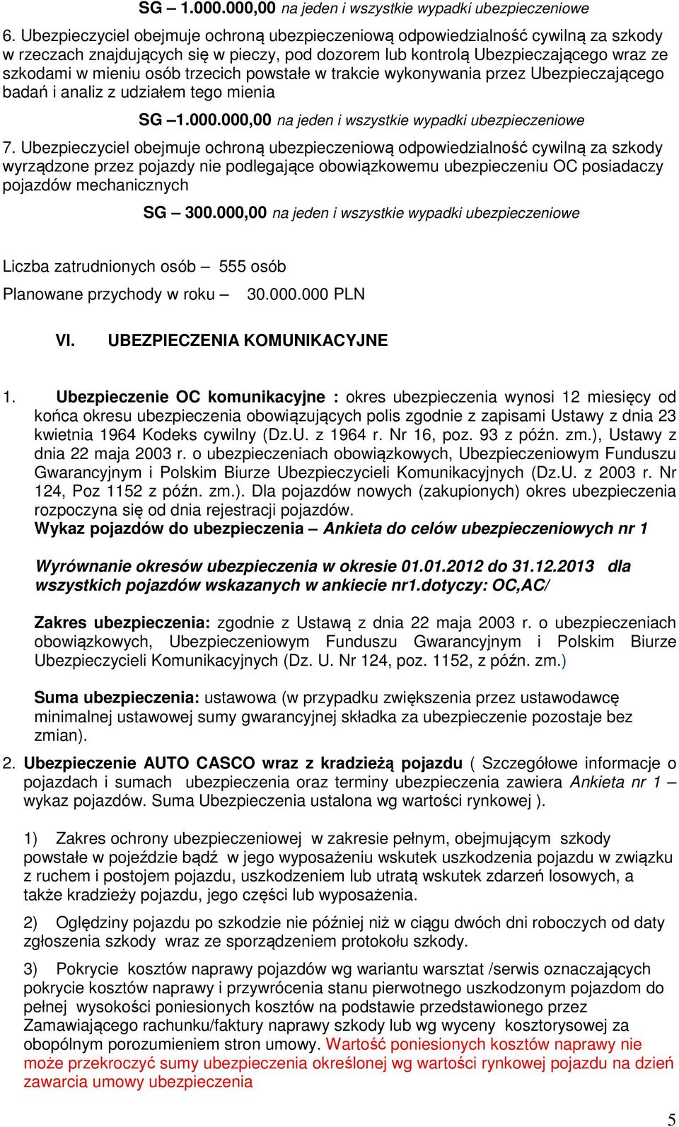 trzecich powstałe w trakcie wykonywania przez Ubezpieczającego badań i analiz z udziałem tego mienia SG 1.000.000,00 na jeden i wszystkie wypadki ubezpieczeniowe 7.