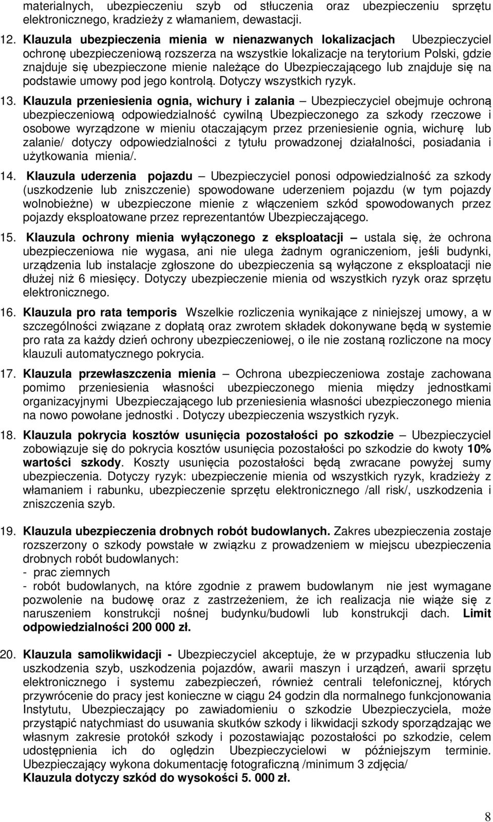 należące do Ubezpieczającego lub znajduje się na podstawie umowy pod jego kontrolą. Dotyczy wszystkich ryzyk. 13.