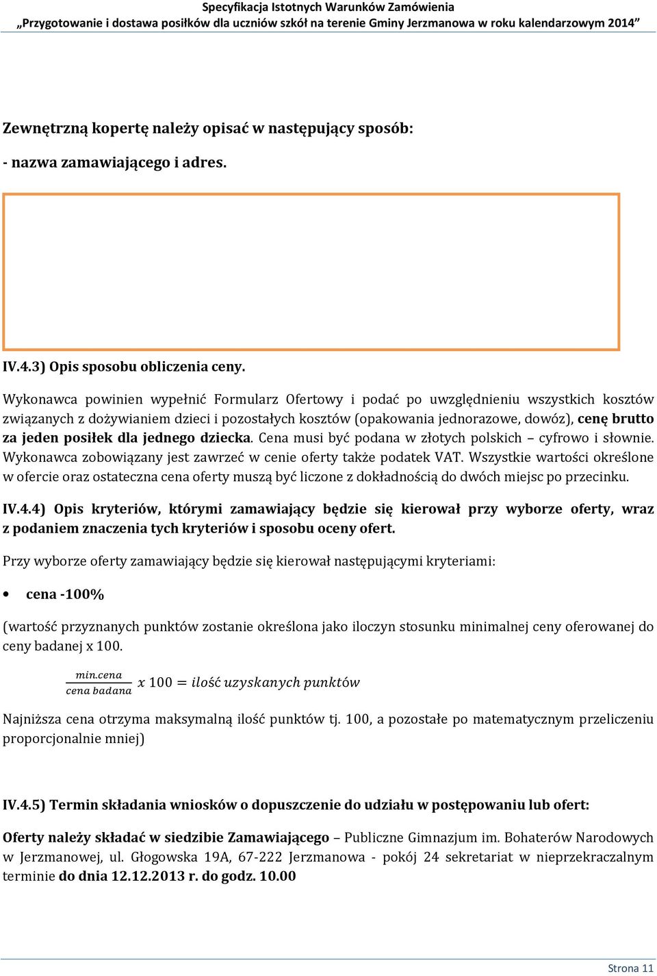 Wykonawca powinien wypełnić Formularz Ofertowy i podać po uwzględnieniu wszystkich kosztów związanych z dożywianiem dzieci i pozostałych kosztów (opakowania jednorazowe, dowóz), cenę brutto za jeden
