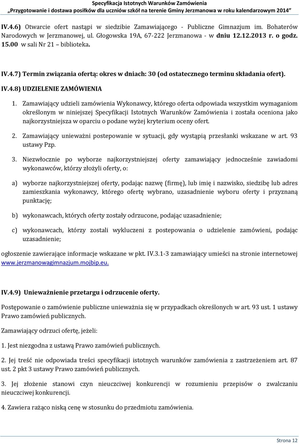 Zamawiający udzieli zamówienia Wykonawcy, którego oferta odpowiada wszystkim wymaganiom określonym w niniejszej Specyfikacji Istotnych Warunków Zamówienia i została oceniona jako najkorzystniejsza w
