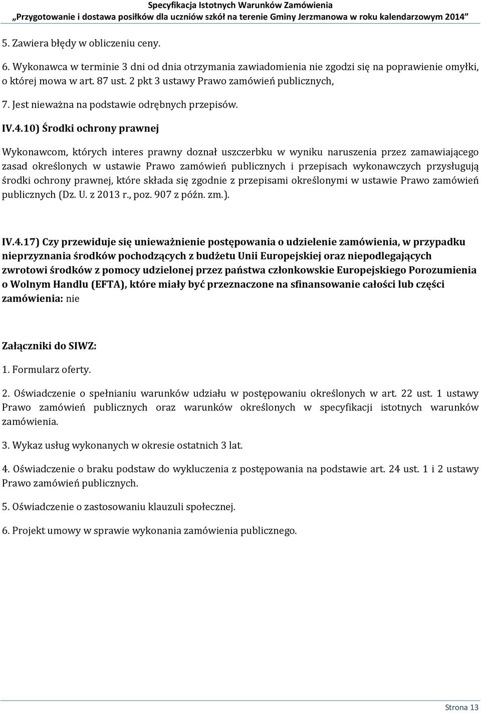 10) Środki ochrony prawnej Wykonawcom, których interes prawny doznał uszczerbku w wyniku naruszenia przez zamawiającego zasad określonych w ustawie Prawo zamówień publicznych i przepisach