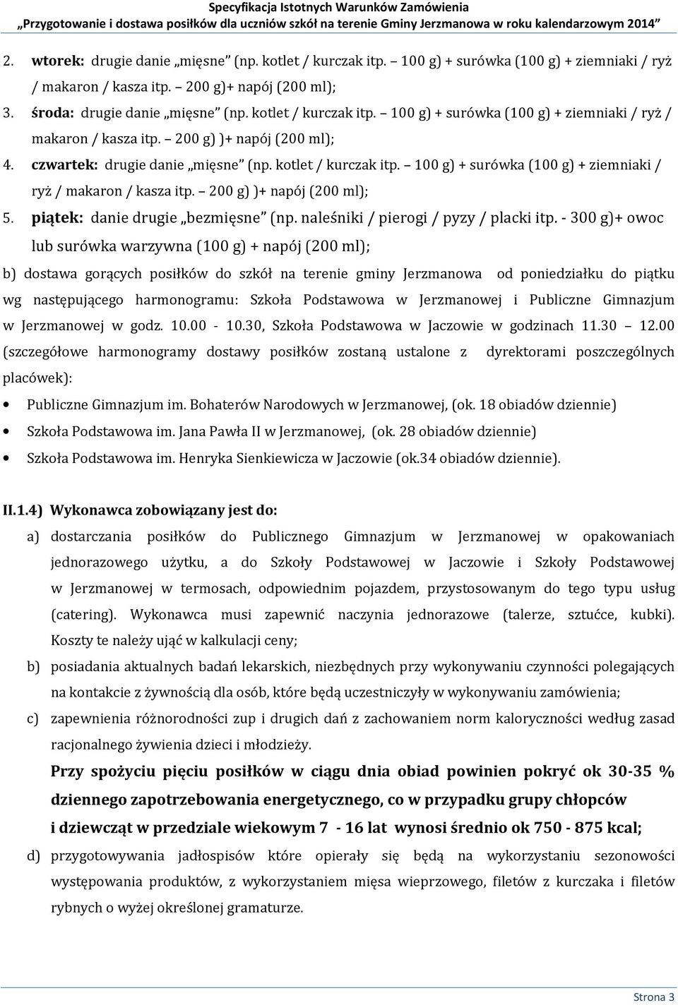 100 g) + surówka (100 g) + ziemniaki / ryż / makaron / kasza itp. 200 g) )+ napój (200 ml); 5. piątek: danie drugie bezmięsne (np. naleśniki / pierogi / pyzy / placki itp.