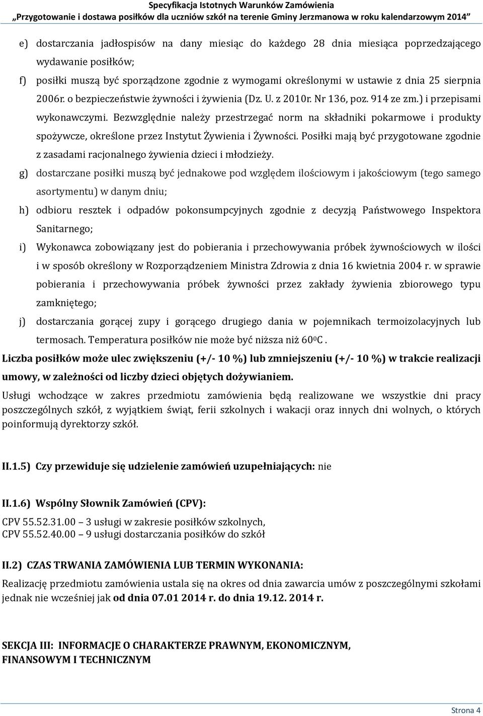 Bezwzględnie należy przestrzegać norm na składniki pokarmowe i produkty spożywcze, określone przez Instytut Żywienia i Żywności.