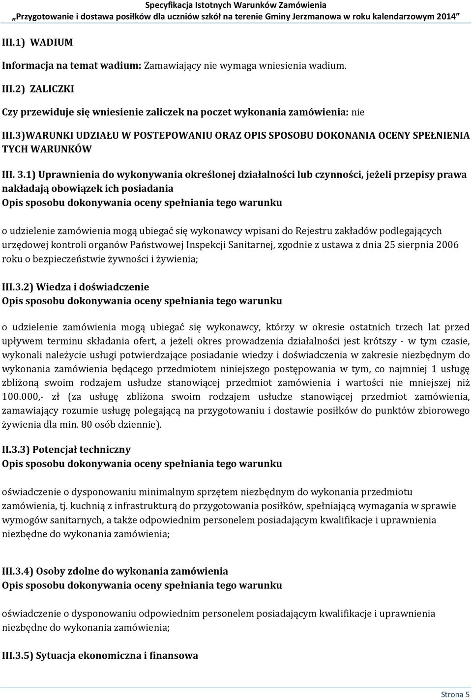 1) Uprawnienia do wykonywania określonej działalności lub czynności, jeżeli przepisy prawa nakładają obowiązek ich posiadania Opis sposobu dokonywania oceny spełniania tego warunku o udzielenie