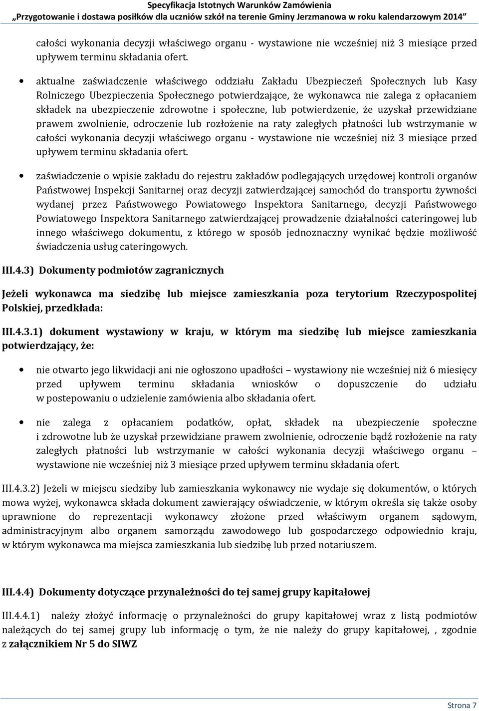 zdrowotne i społeczne, lub potwierdzenie, że uzyskał przewidziane prawem zwolnienie, odroczenie lub rozłożenie na raty zaległych płatności lub wstrzymanie w  zaświadczenie o wpisie zakładu do
