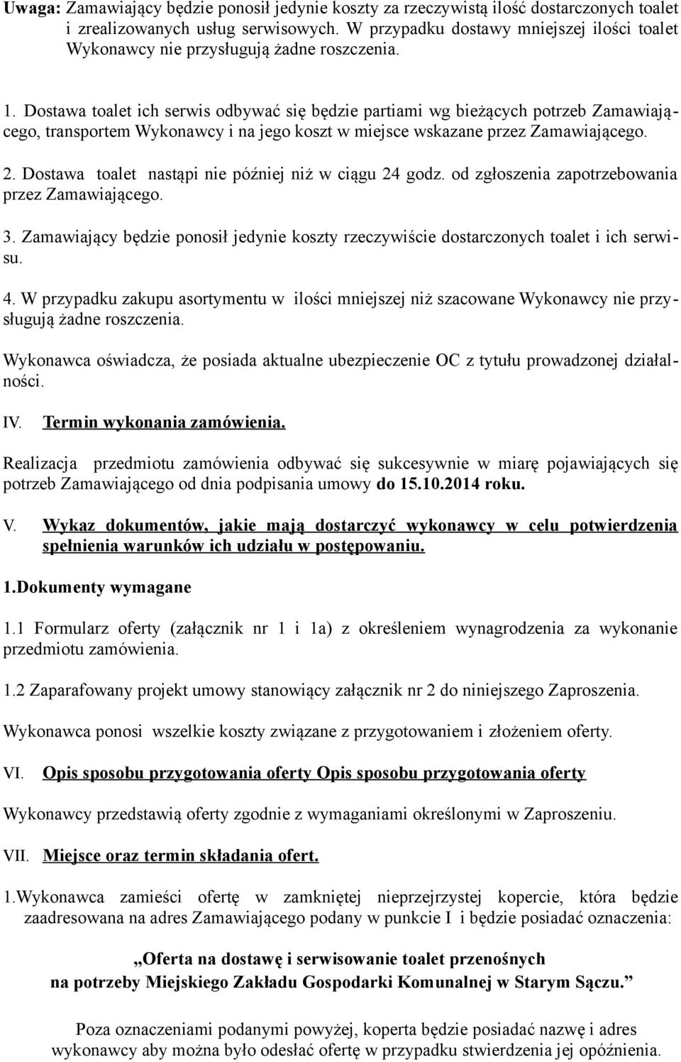 Dostawa toalet ich serwis odbywać się będzie partiami wg bieżących potrzeb Zamawiającego, transportem Wykonawcy i na jego koszt w miejsce wskazane przez Zamawiającego. 2.